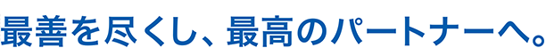 最善を尽くし、最高のパートナーへ。