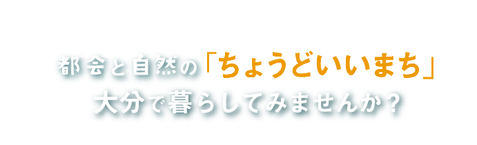 都会と自然の「ちょうどいいまち」大分で暮らしてみませんか？